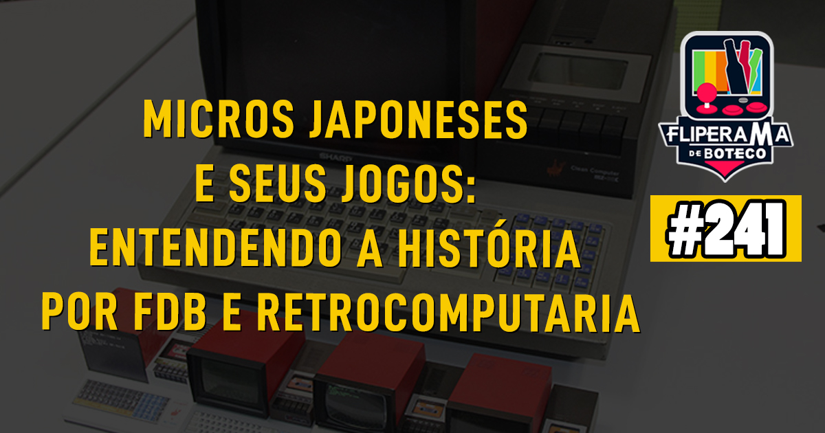 Fliperama de Boteco #241 – Micros japoneses e seus jogos: Entendendo a história por FdB e Retrocomputaria