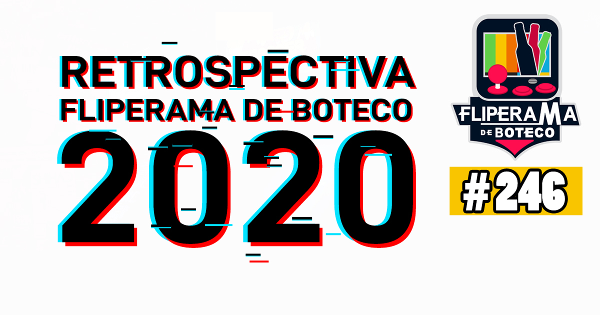 Fliperama de Boteco #246 – Retrospectiva FDB 2020