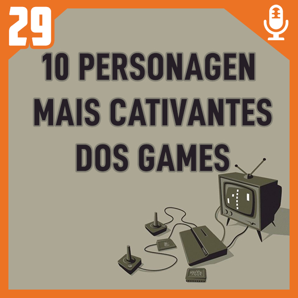 Bora pro Fliper #29 – 10 Personagens mais Cativantes dos Games