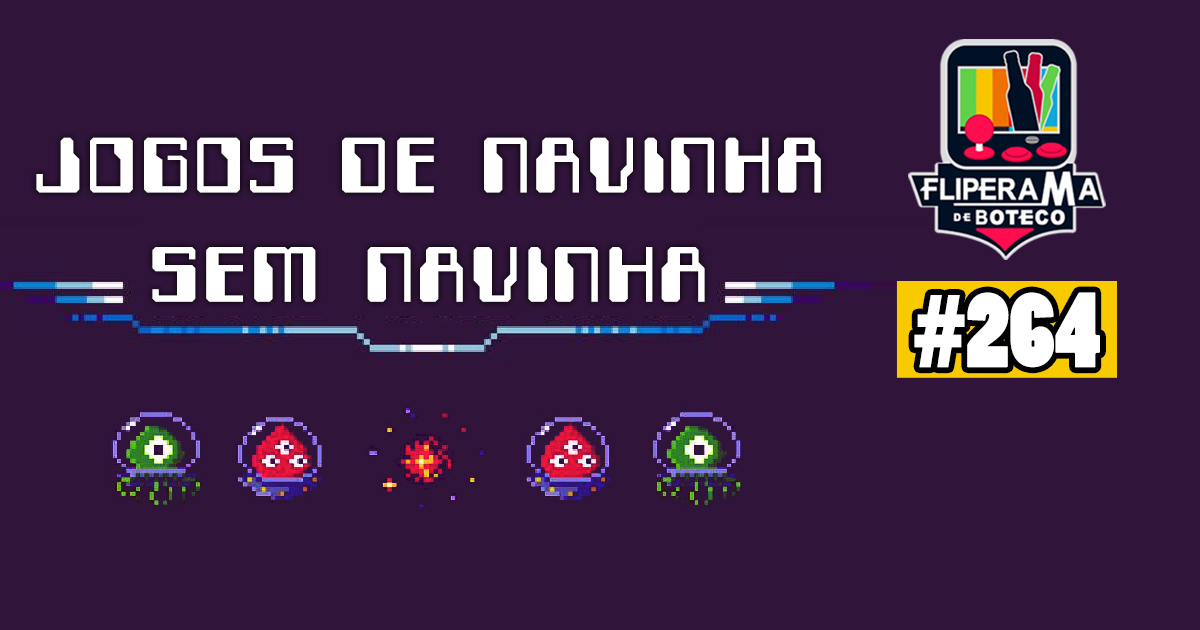 Fliperama de Boteco #264 – Jogos de Navinha sem Navinha