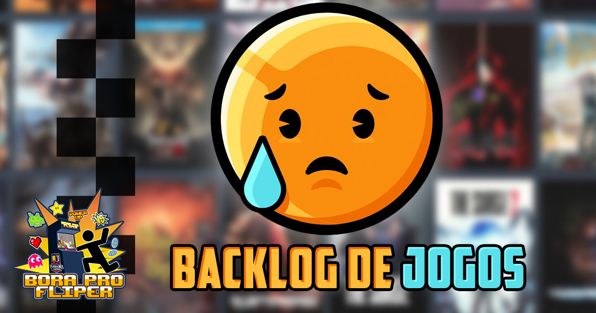 Bora Pro Fliper #41 – Backlog de jogos