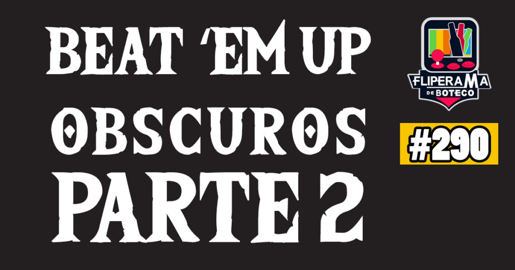 Fliperama de Boteco #290 - Beat 'em up Obscuros 2