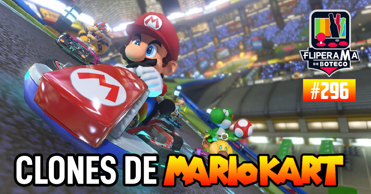 Fliperama de Boteco #296 – Clones de Mario Kart