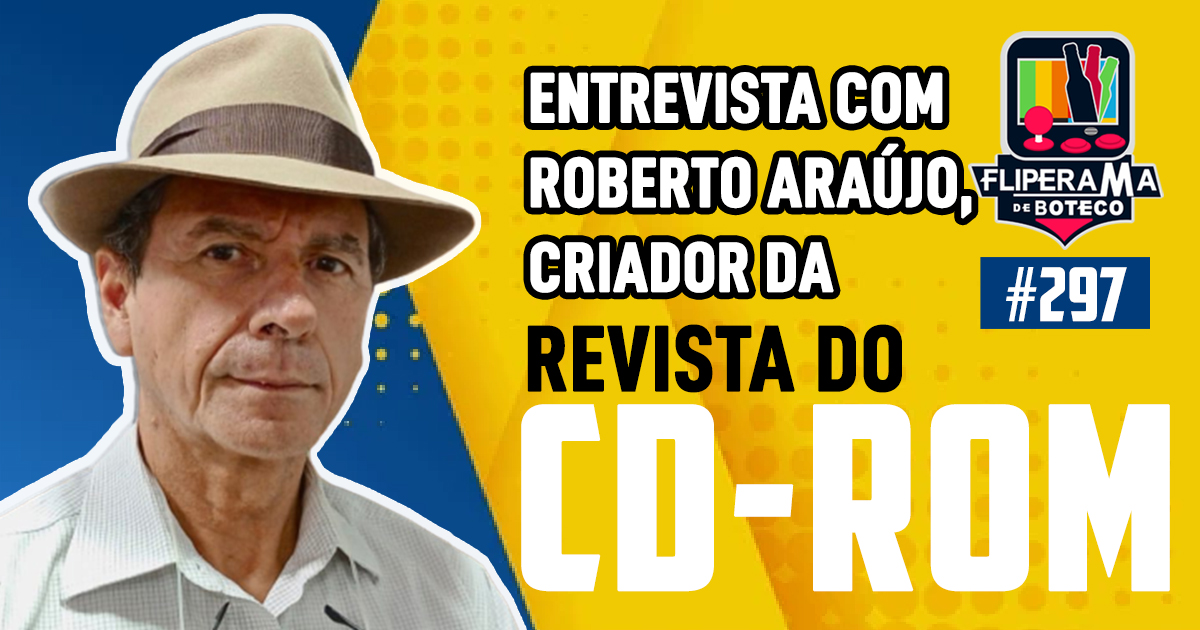 Fliperama de Boteco #297 - Entrevista com Roberto Araújo, criador da Revista do CD-Rom