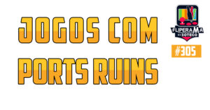 Fliperama de Boteco #305 – Games com Ports Ruins