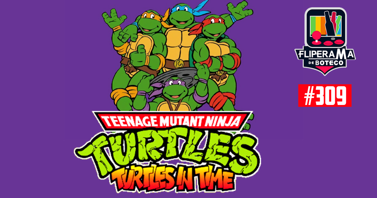 Fliperama de Boteco #309 – Teenage Mutant Ninja Turtles: Turtles in Time