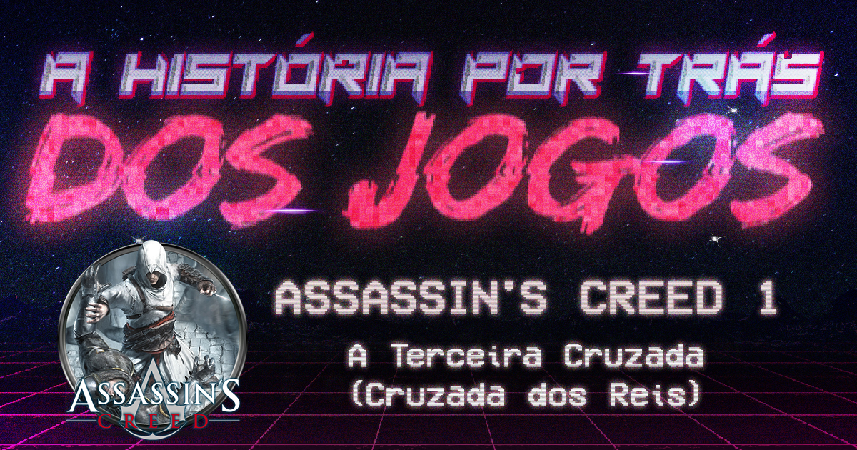 A História pro trás dos Jogos #2 – Assassin’s Creed 1 e A Terceira Cruzada