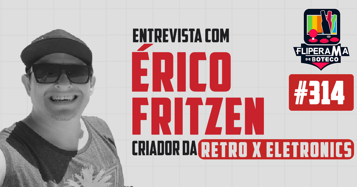 Fliperama de Boteco #314 - Entrevista Érico Fritzen da Retro X Eletronics