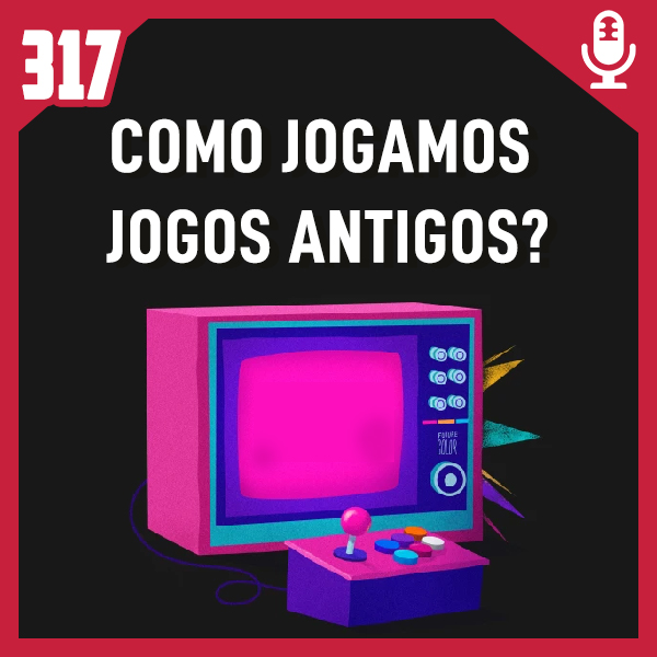 Fliperama de Boteco #317 – Como Jogamos os Jogos Antigos