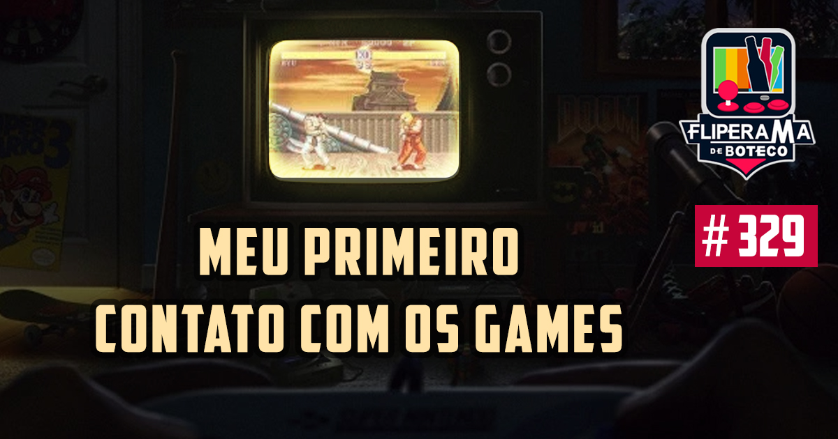 Fliperama de Boteco #329 - Primeiro contato com os Games