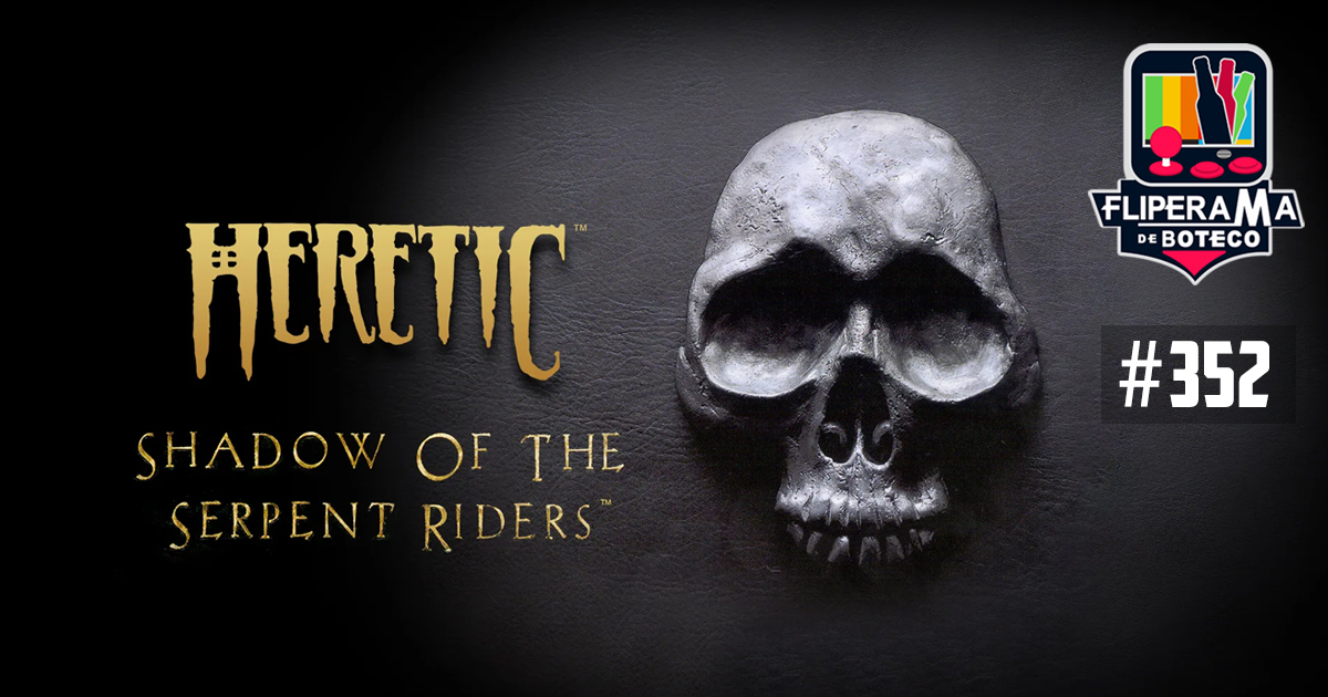 Fliperama de Boteco #352 – Heretic: Shadow of the Serpent Riders