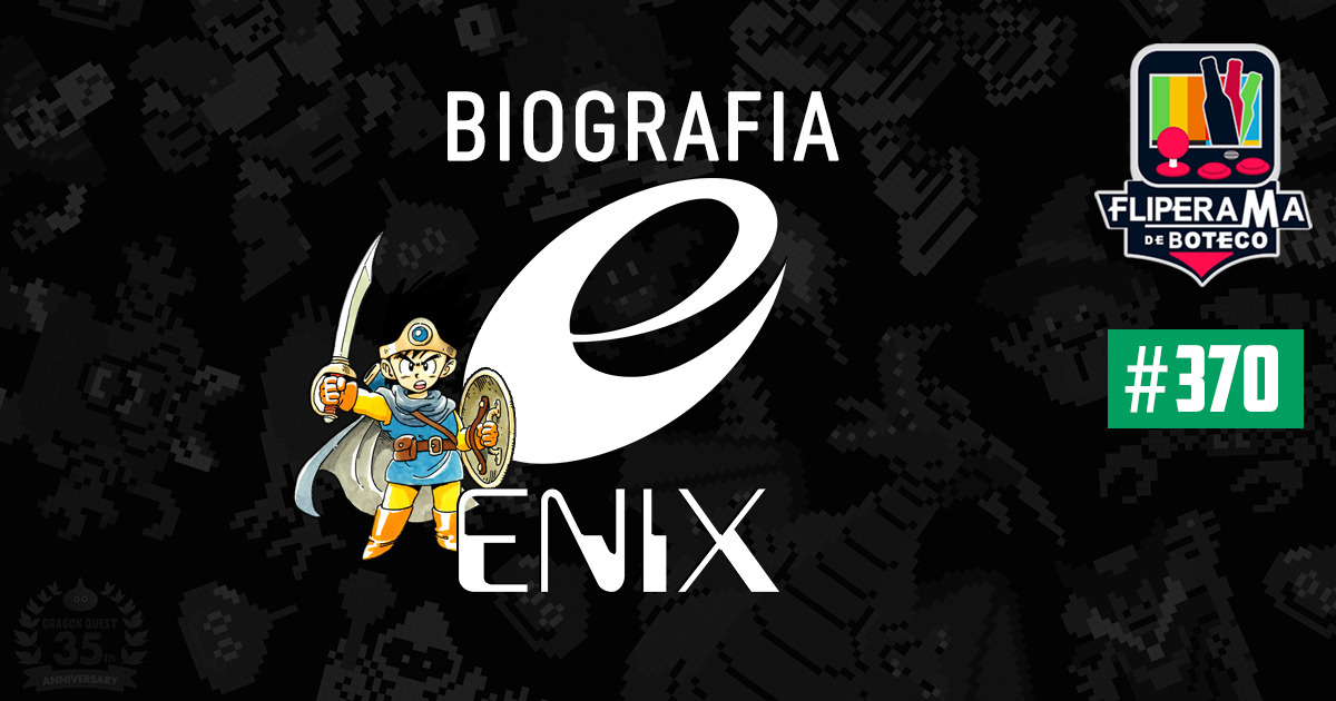 Fliperama de Boteco #370 – Biografia: Enix