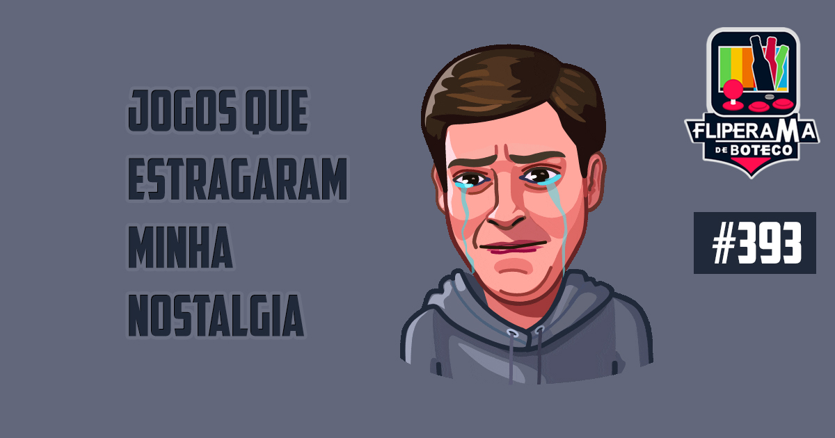 Fliperama de Boteco #393 – Jogos que Estragaram minha Nostalgia