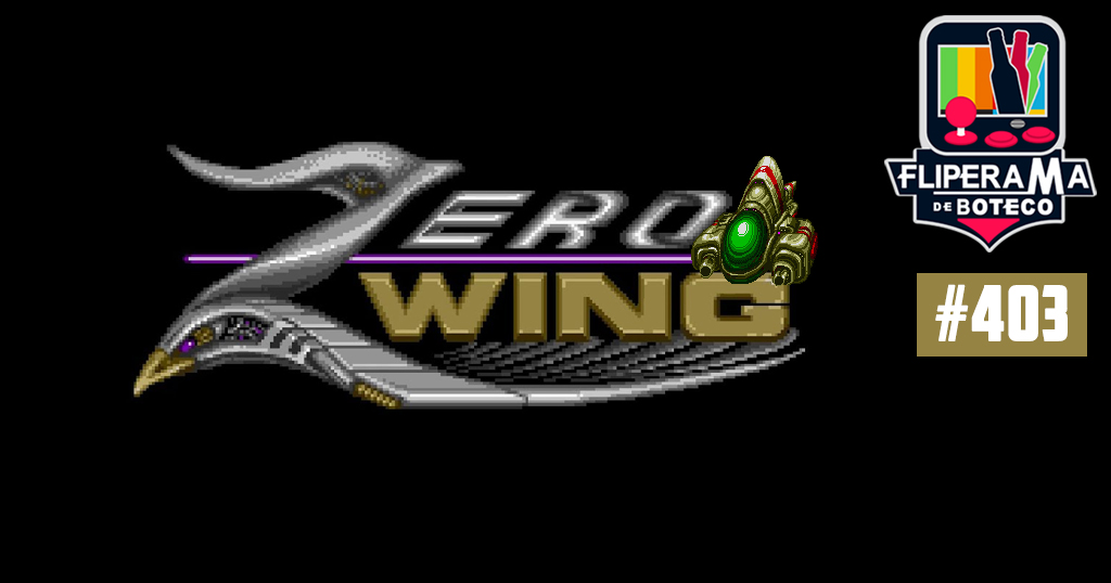 Fliperama de Boteco #403 – Zero Wing