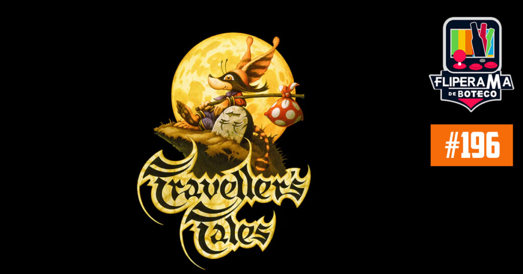Fliperama de Boteco #196 - A Jornada da Traveller's Tales no Mundo dos Games