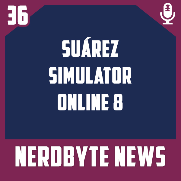Nerdbyte News #36 – Suárez Simulator Online 8