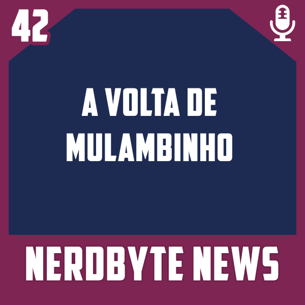 Nerdbyte News #42 – A volta de Mulambinho e MC Catra