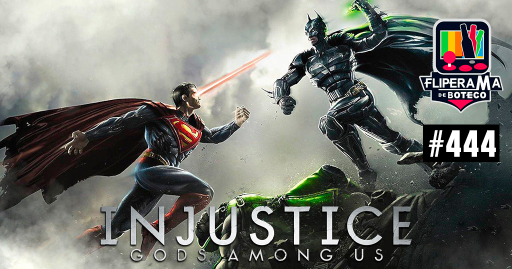 Fliperama de Boteco #444 – Injustice Gods Among Us