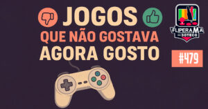Fliperama de Boteco #479 - Jogos que não gostava agora gosto