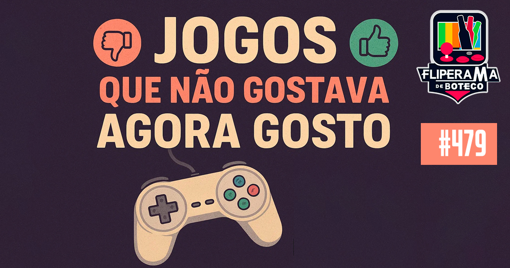Fliperama de Boteco #479 - Jogos que não gostava agora gosto