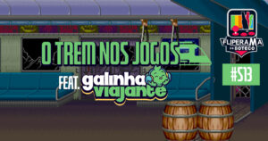 Fliperama de Boteco #513 - O Trem nos Jogos (feat. Galinha Viajante)