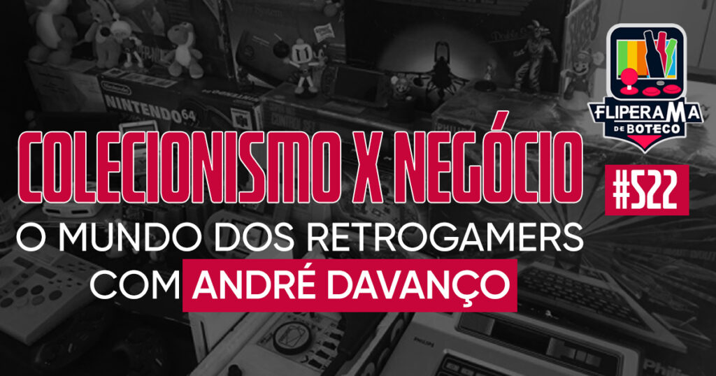 Fliperama de Boteco #522 - Colecionismo x Negócio: O Mundo dos Retrogamers com André Davanço