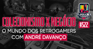 Fliperama de Boteco #522 - Colecionismo x Negócio: O Mundo dos Retrogamers com André Davanço