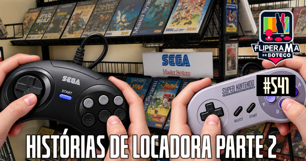 Fliperama de Boteco #541 – Histórias de Locadoras de Vídeo Games Parte 2