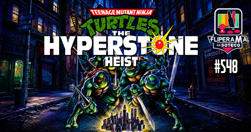 Fliperama de Boteco #548 - Teenage Mutant Ninja Turtles: The Hyperstone Heist