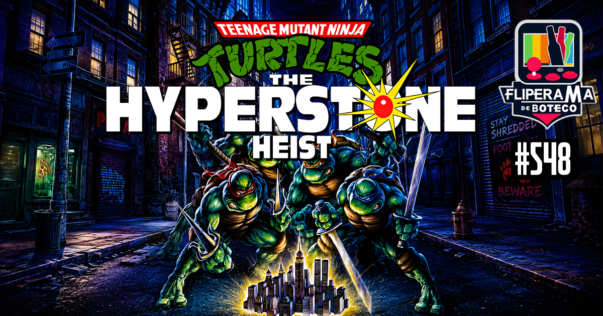Fliperama de Boteco #548 - Teenage Mutant Ninja Turtles: The Hyperstone Heist